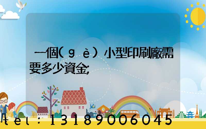 一個(gè)小型印刷廠需要多少資金