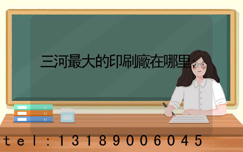 三河最大的印刷廠在哪里