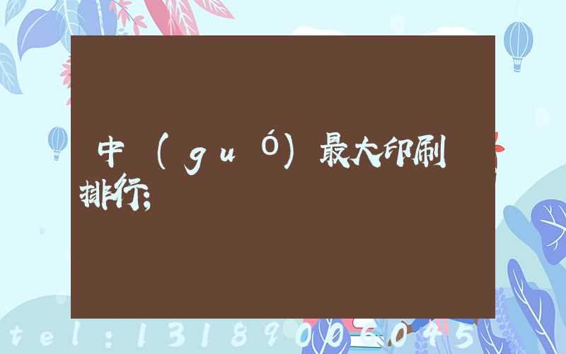 中國(guó)最大印刷廠排行