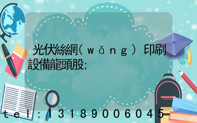 光伏絲網(wǎng)印刷設備龍頭股