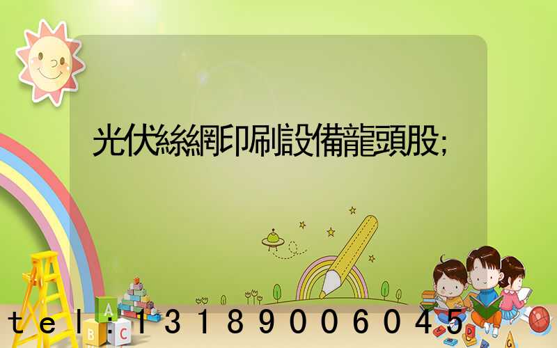 光伏絲網印刷設備龍頭股