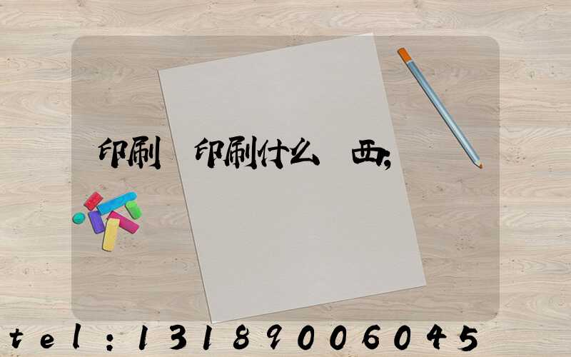印刷廠印刷什么東西