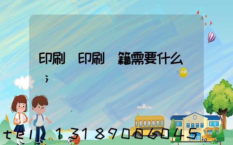印刷廠印刷書籍需要什么資質