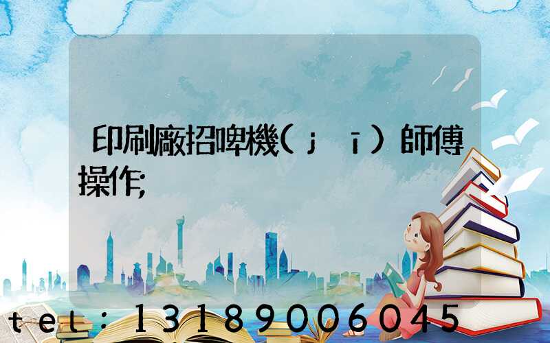 印刷廠招啤機(jī)師傅操作