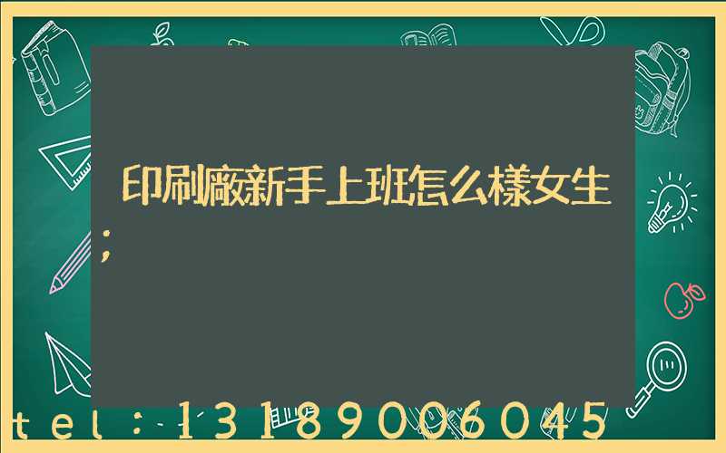 印刷廠新手上班怎么樣女生