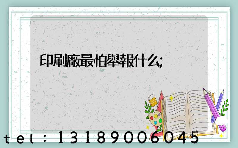 印刷廠最怕舉報什么
