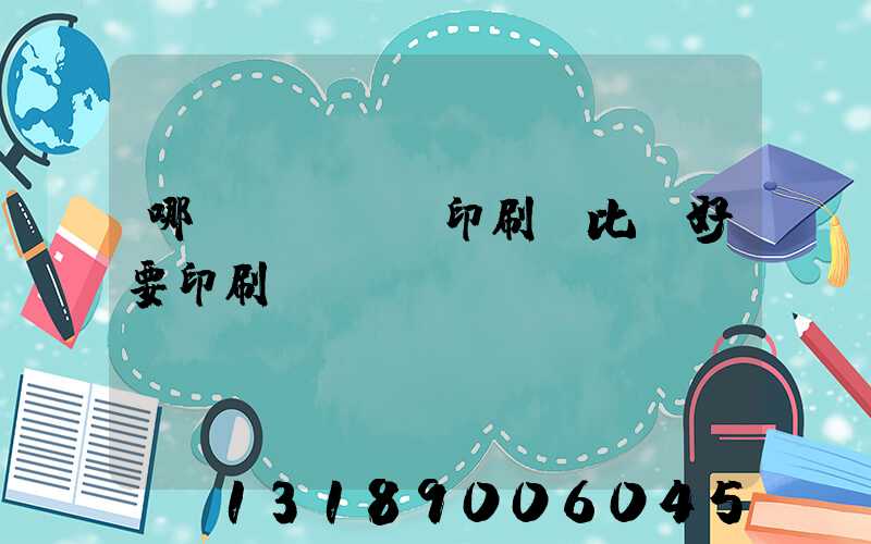 哪個(gè)印刷廠比較好要印刷
