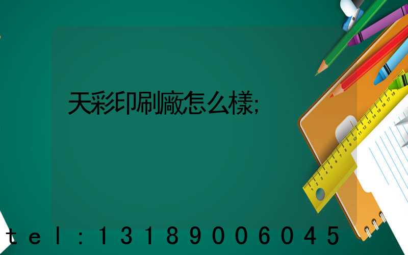 天彩印刷廠怎么樣