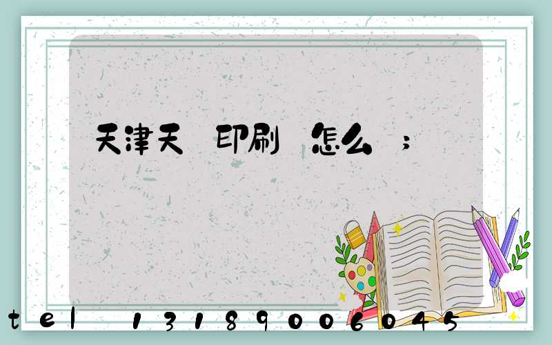天津天獅印刷廠怎么樣