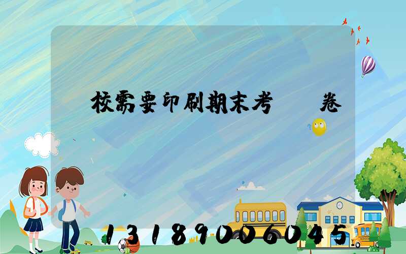學校需要印刷期末考試試卷