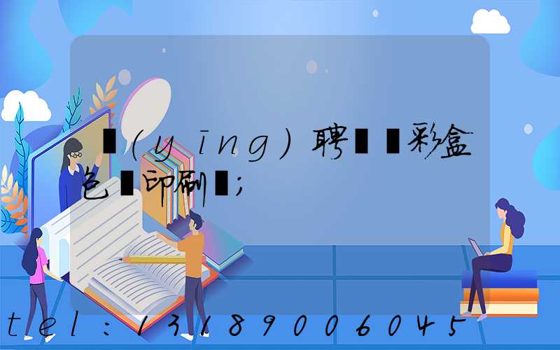 應(yīng)聘貴陽彩盒包裝印刷廠