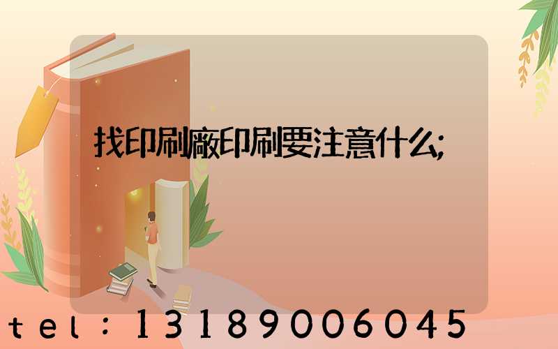 找印刷廠印刷要注意什么