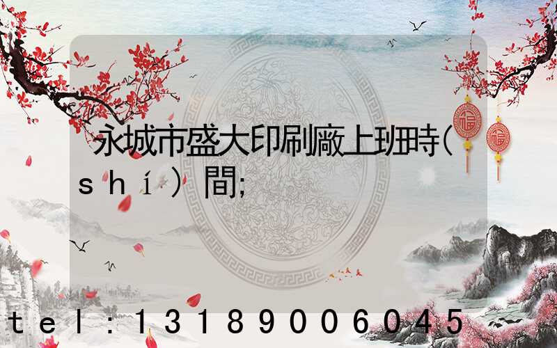 永城市盛大印刷廠上班時(shí)間