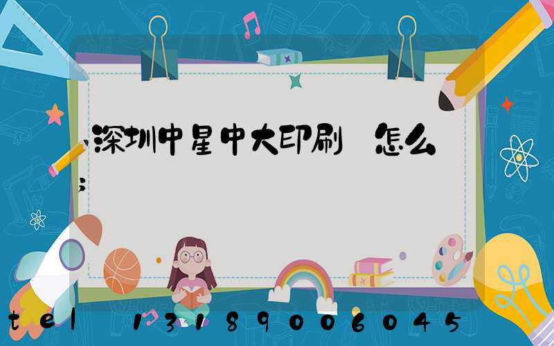 深圳中星中大印刷廠怎么樣