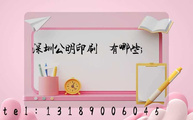 深圳公明印刷廠有哪些