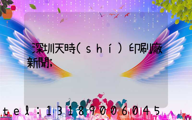 深圳天時(shí)印刷廠新聞