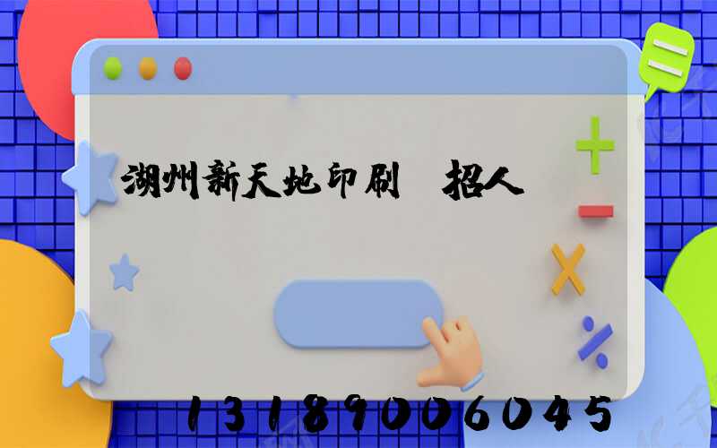 湖州新天地印刷廠招人