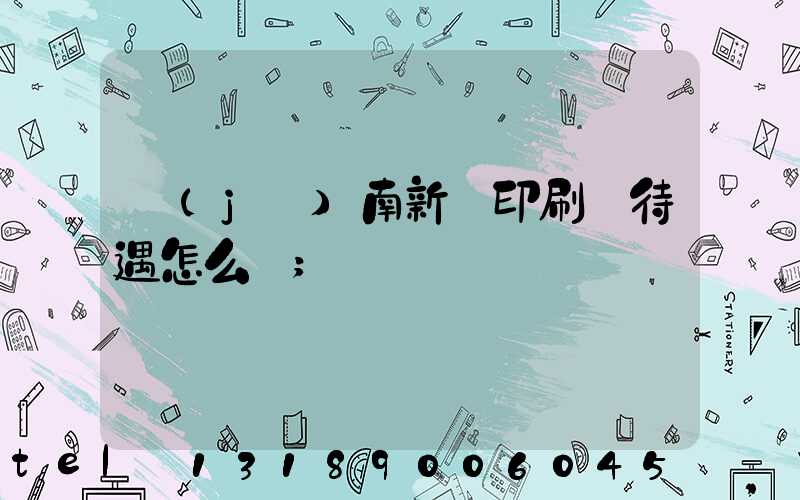 濟(jì)南新華印刷廠待遇怎么樣