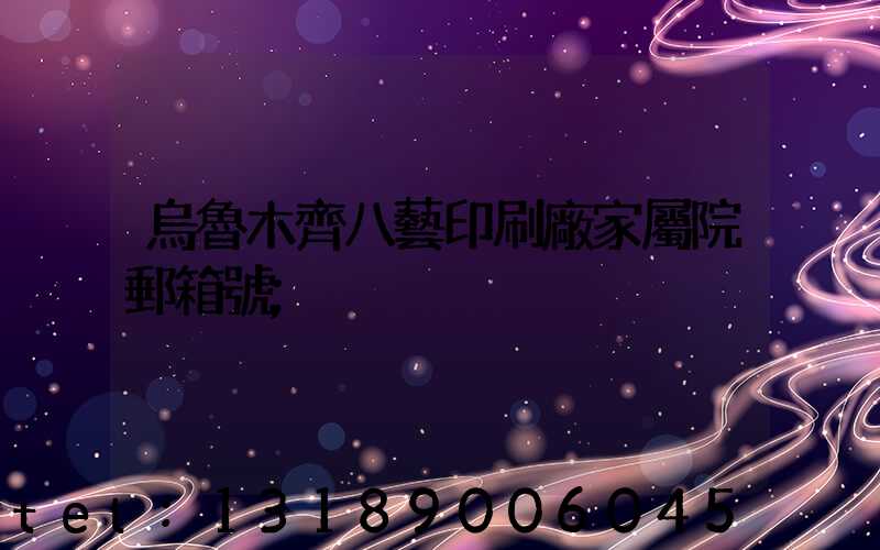 烏魯木齊八藝印刷廠家屬院郵箱號