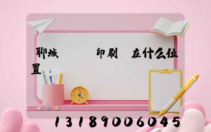 聊城開發區印刷廠在什么位置
