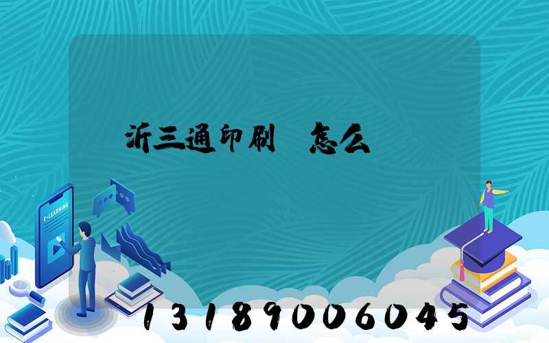 臨沂三通印刷廠怎么樣