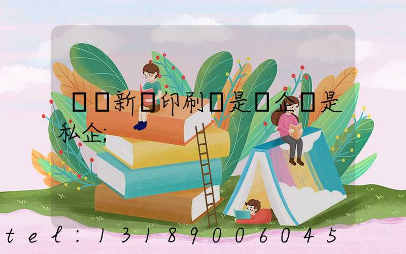 貴陽新華印刷廠是國企還是私企