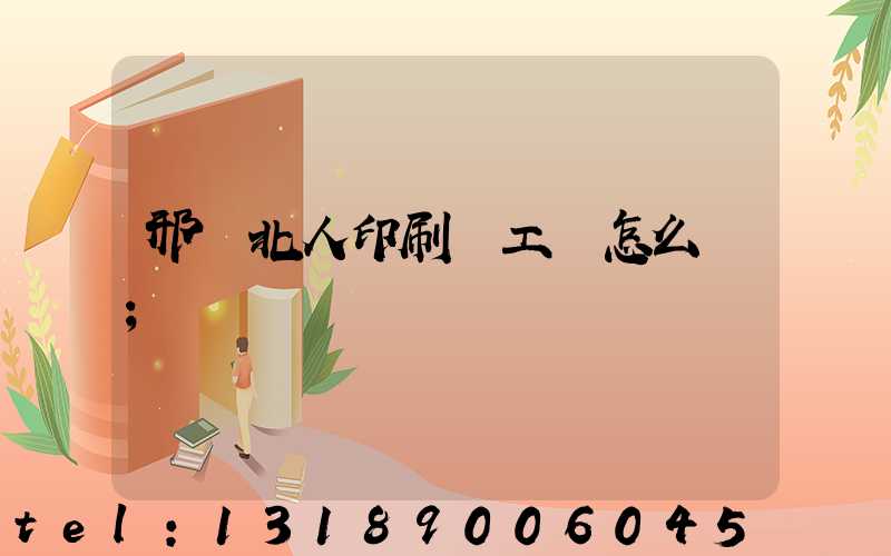 邢臺北人印刷廠工資怎么樣