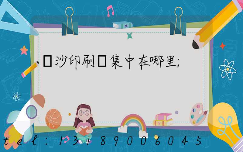 長沙印刷廠集中在哪里