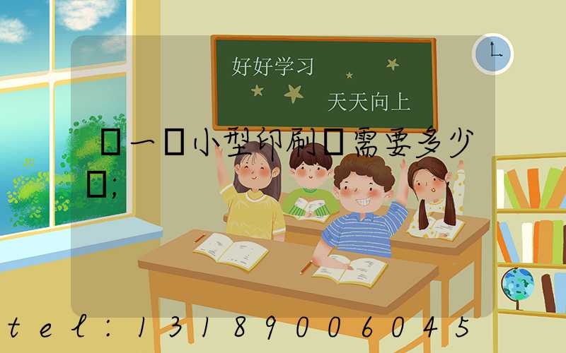 開一個小型印刷廠需要多少錢